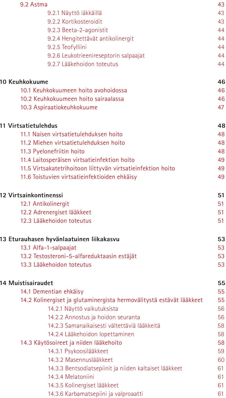 2 Miehen virtsatietulehduksen hoito 48 11.3 Pyelonefriitin hoito 48 11.4 Laitosperäisen virtsatieinfektion hoito 49 11.5 Virtsakatetrihoitoon liittyvän virtsatieinfektion hoito 49 11.