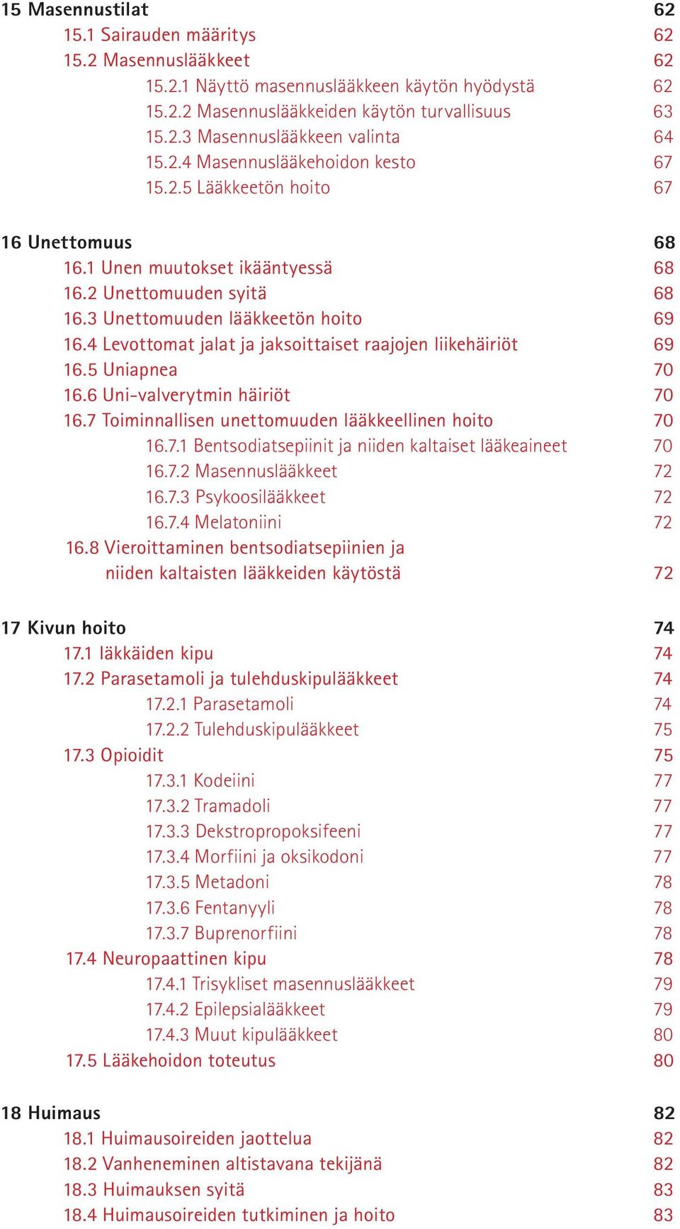 4 Levottomat jalat ja jaksoittaiset raajojen liikehäiriöt 69 16.5 Uniapnea 70 16.6 Uni-valverytmin häiriöt 70 16.7 Toiminnallisen unettomuuden lääkkeellinen hoito 70 16.7.1 Bentsodiatsepiinit ja niiden kaltaiset lääkeaineet 70 16.