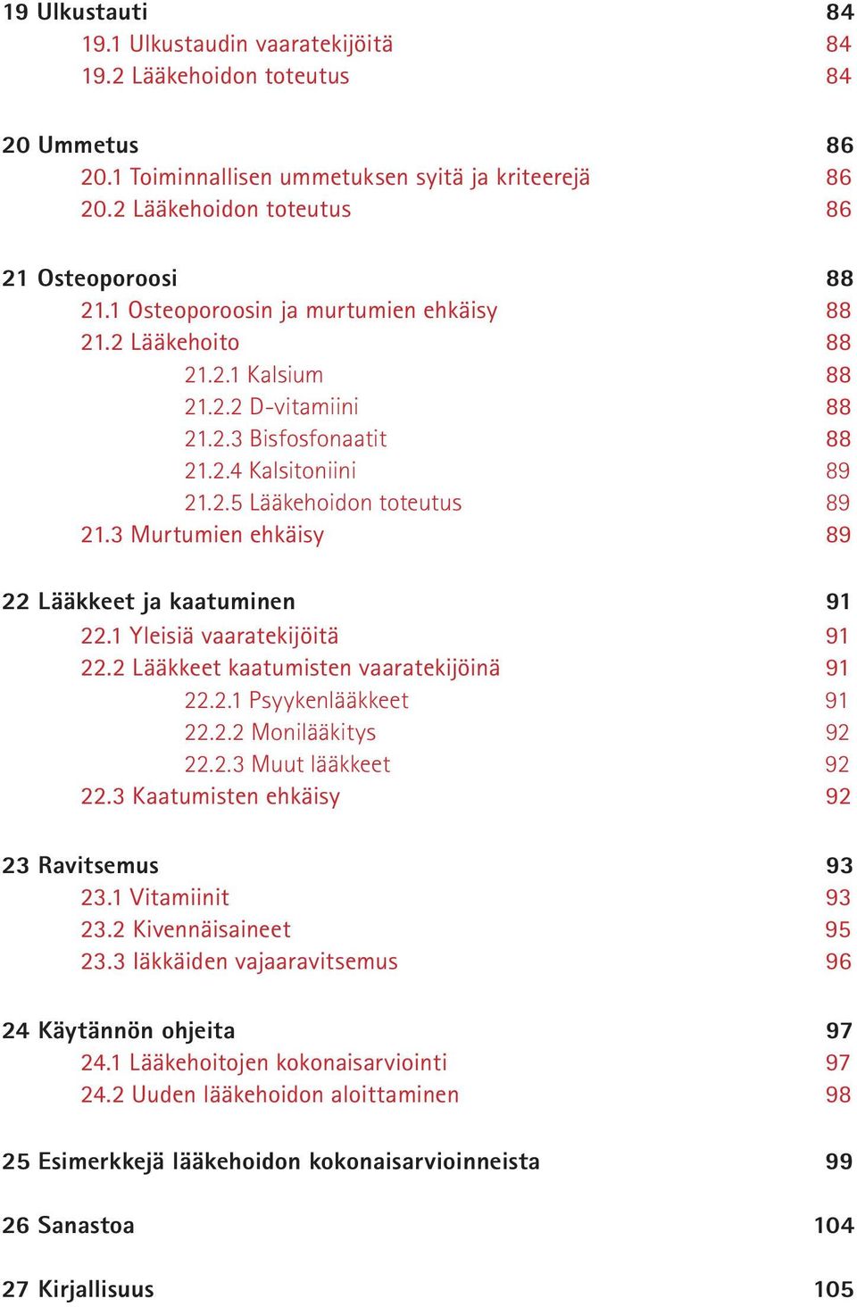 3 Murtumien ehkäisy 89 22 Lääkkeet ja kaatuminen 91 22.1 Yleisiä vaaratekijöitä 91 22.2 Lääkkeet kaatumisten vaaratekijöinä 91 22.2.1 Psyykenlääkkeet 91 22.2.2 Monilääkitys 92 22.2.3 Muut lääkkeet 92 22.