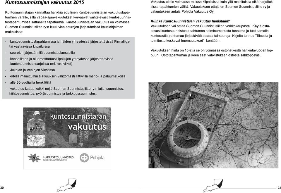 Kuntosuunnistajan vakuutus on voimassa Suomen Suunnistusliitto ry:n kuuluvien seurojen järjestämissä kausiohjelman mukaisissa: - kuntosuunnistustapahtumissa ja näiden yhteydessä järjestettävissä