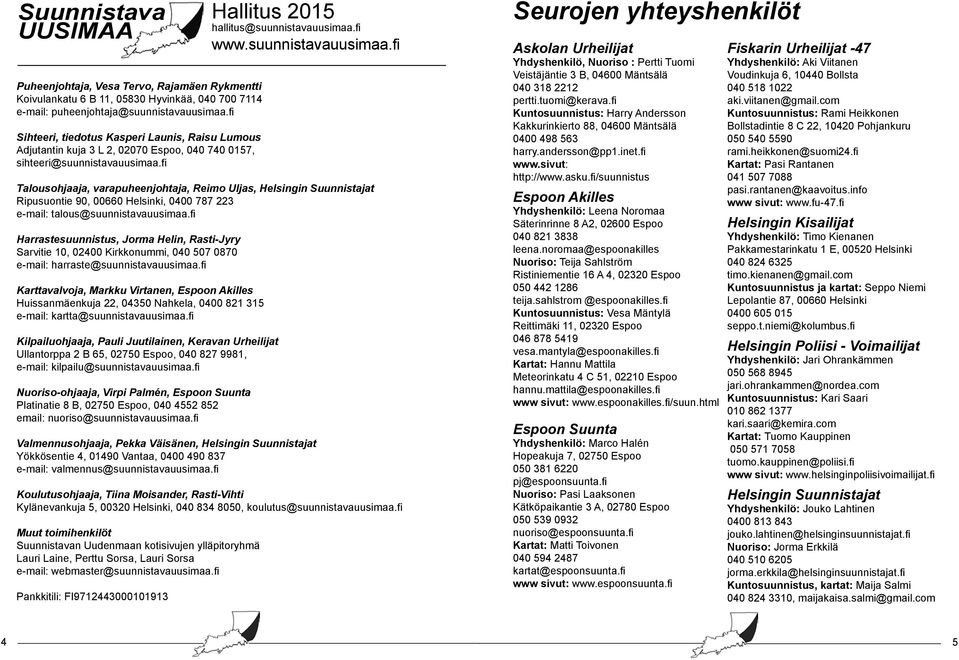 fi Hallitus 2015 hallitus@suunnistavauusimaa.fi www.suunnistavauusimaa.fi Talousohjaaja, varapuheenjohtaja, Reimo Uljas, Helsingin Suunnistajat Ripusuontie 90, 00660 Helsinki, 0400 787 223 e-mail: talous@suunnistavauusimaa.