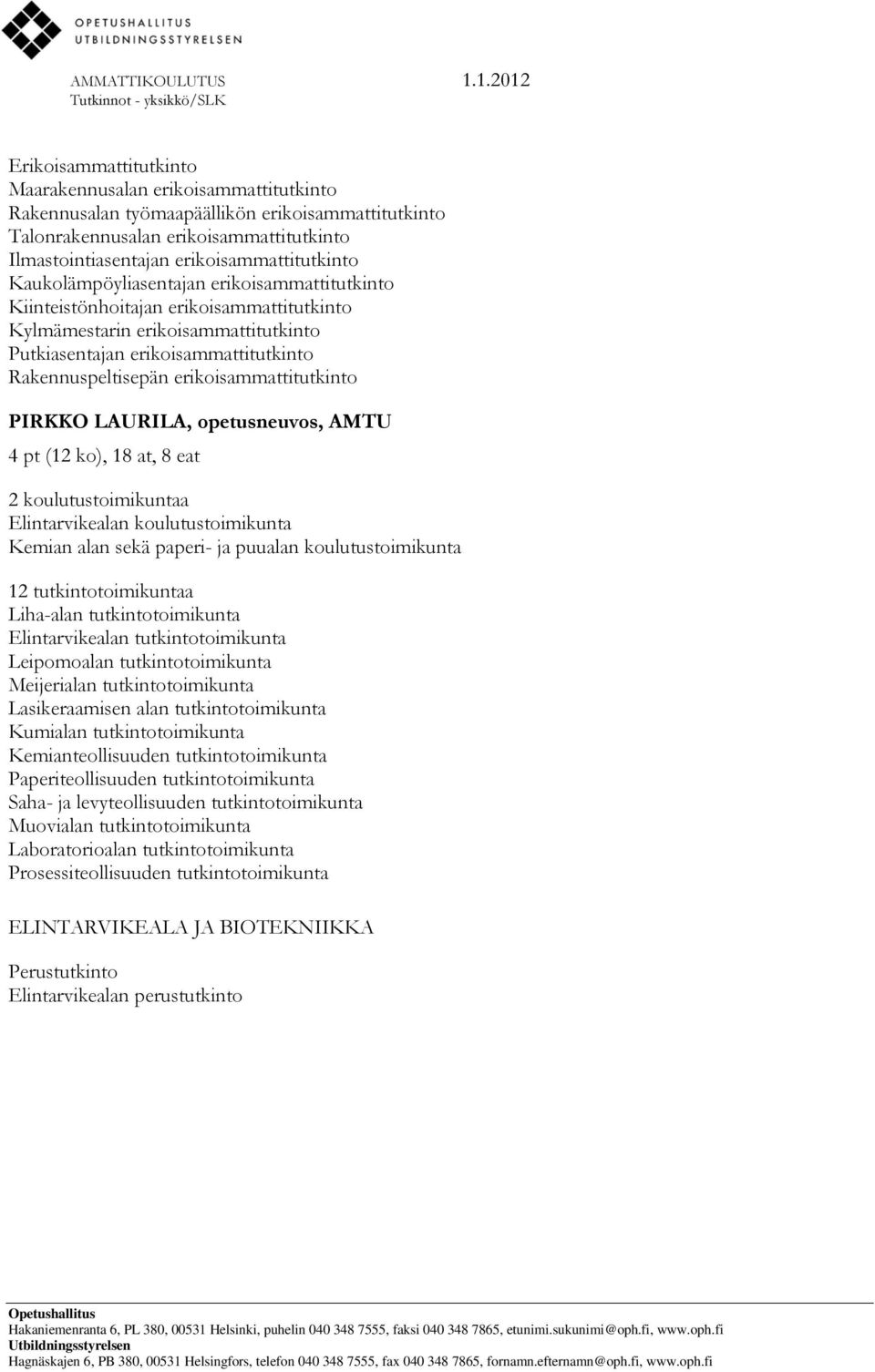 opetusneuvos, AMTU 4 pt (12 ko), 18 at, 8 eat 2 koulutustoimikuntaa Elintarvikealan koulutustoimikunta Kemian alan sekä paperi- ja puualan koulutustoimikunta 12 tutkintotoimikuntaa Liha-alan