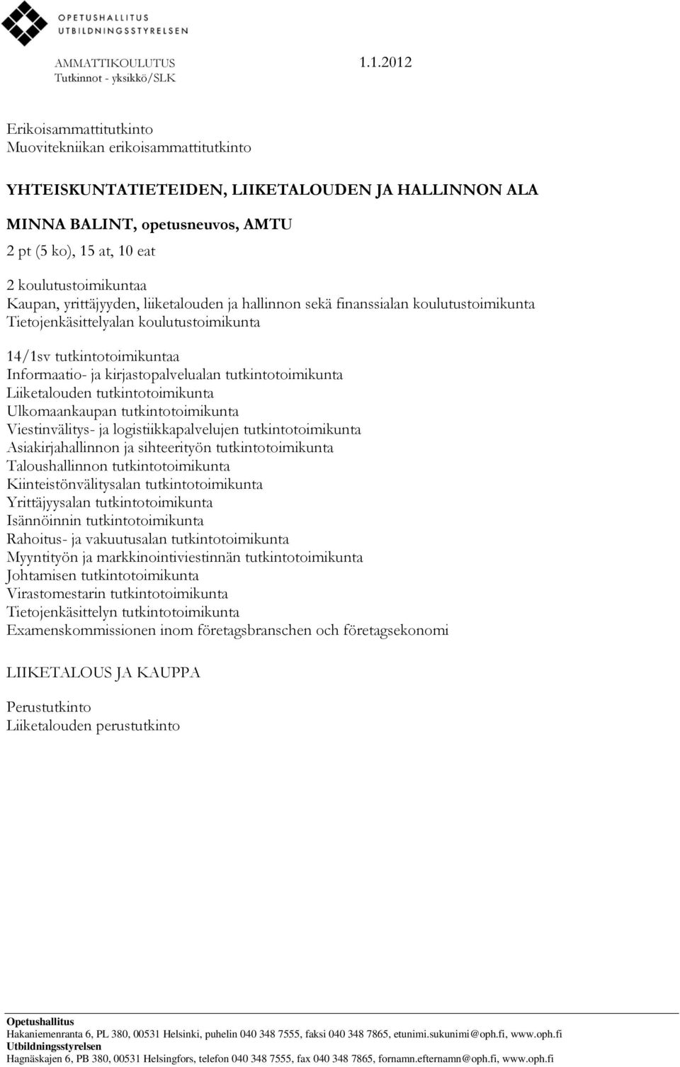 Liiketalouden tutkintotoimikunta Ulkomaankaupan tutkintotoimikunta Viestinvälitys- ja logistiikkapalvelujen tutkintotoimikunta Asiakirjahallinnon ja sihteerityön tutkintotoimikunta Taloushallinnon