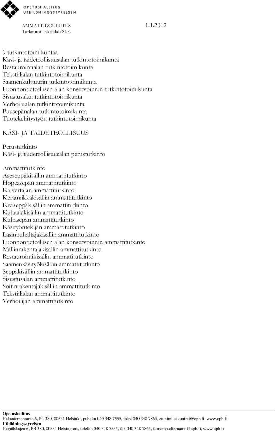 taideteollisuusalan perustutkinto Aseseppäkisällin ammattitutkinto Hopeasepän ammattitutkinto Kaivertajan ammattitutkinto Keramiikkakisällin ammattitutkinto Kiviseppäkisällin ammattitutkinto