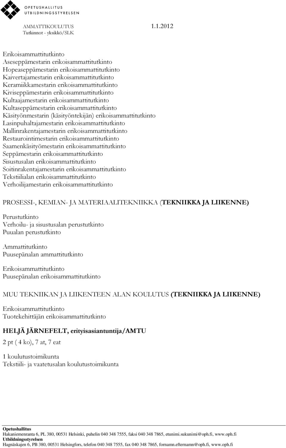 erikoisammattitutkinto Mallinrakentajamestarin erikoisammattitutkinto Restaurointimestarin erikoisammattitutkinto Saamenkäsityömestarin erikoisammattitutkinto Seppämestarin erikoisammattitutkinto