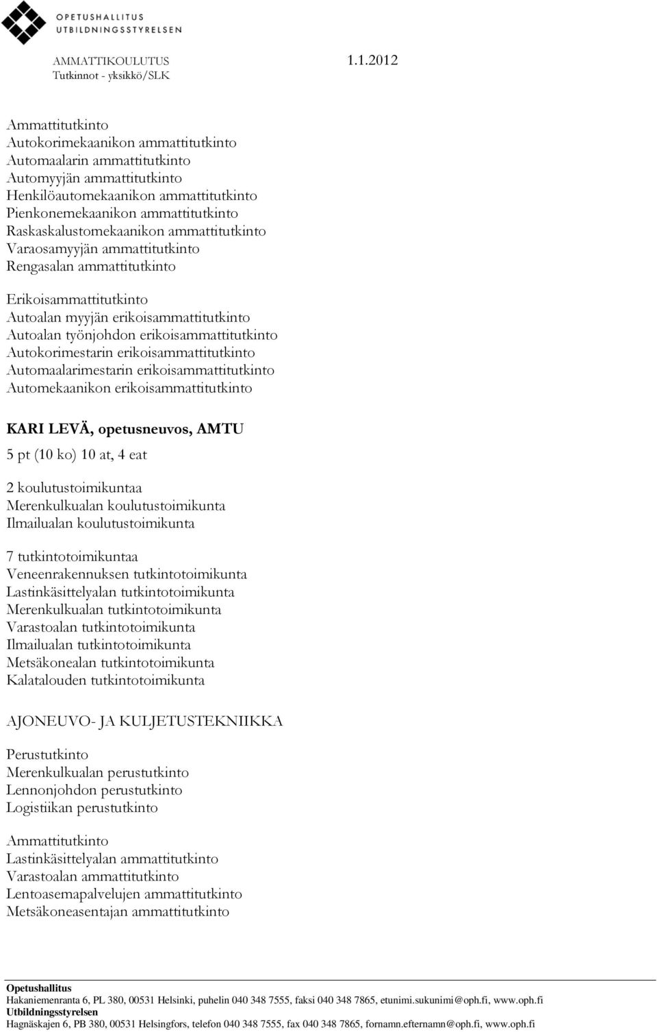 Automaalarimestarin erikoisammattitutkinto Automekaanikon erikoisammattitutkinto KARI LEVÄ, opetusneuvos, AMTU 5 pt (10 ko) 10 at, 4 eat 2 koulutustoimikuntaa Merenkulkualan koulutustoimikunta