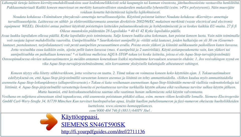 Näin muovijäte voidaan konetta hävitettäessä lajitella lajikohtaisesti. Noudata kohdassa»toimituksen yhteydessä«annettuja turvallisuusohjeita.