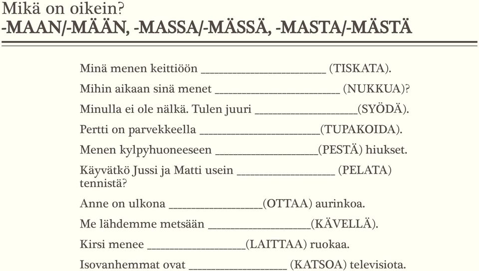 Pertti on parvekkeella (TUPAKOIDA). Menen kylpyhuoneeseen (PESTÄ) hiukset.