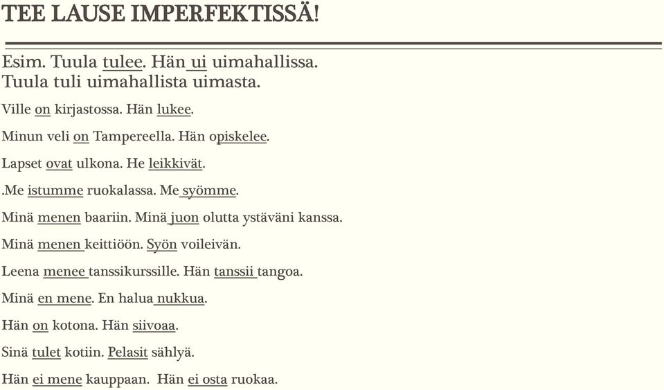 Minä juon olutta ystäväni kanssa. Minä menen keittiöön. Syön voileivän. Leena menee tanssikurssille. Hän tanssii tangoa.
