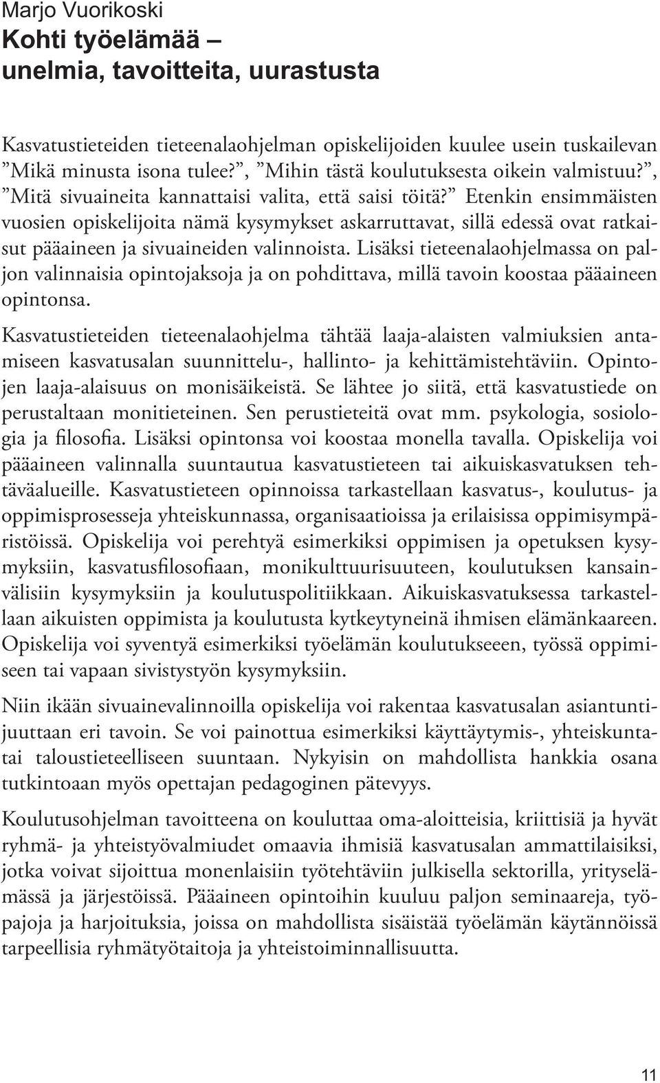 Etenkin ensimmäisten vuosien opiskelijoita nämä kysymykset askarruttavat, sillä edessä ovat ratkaisut pääaineen ja sivuaineiden valinnoista.