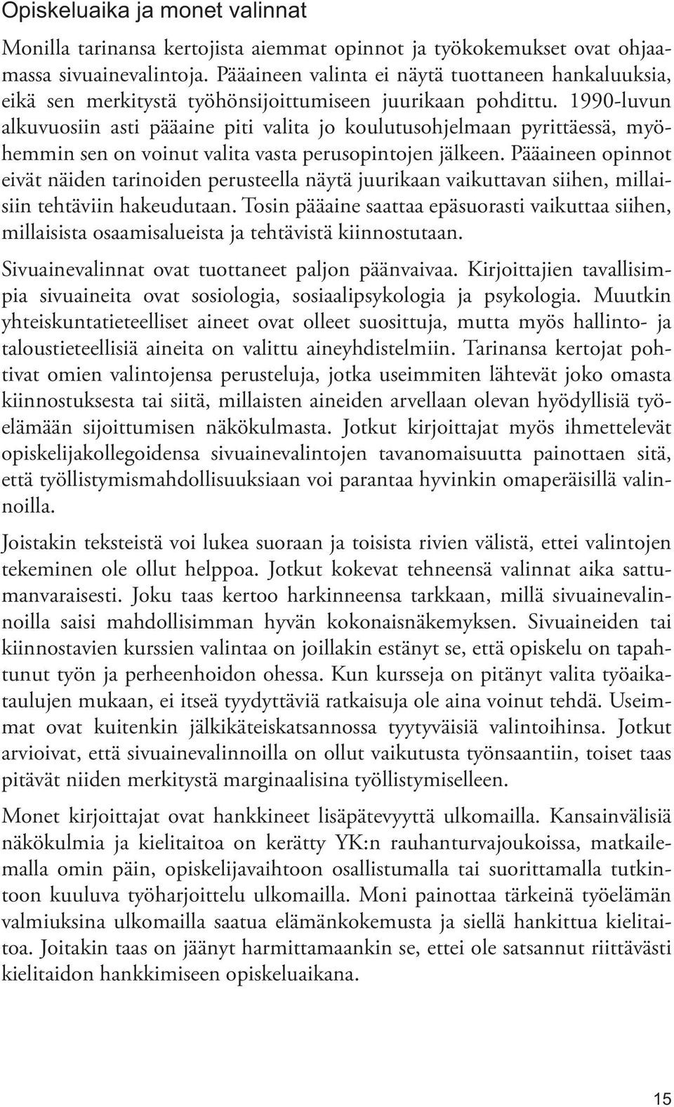 1990-luvun alku vuosiin asti pääaine piti valita jo koulutusohjelmaan pyrittäessä, myöhemmin sen on voinut valita vasta perusopintojen jälkeen.