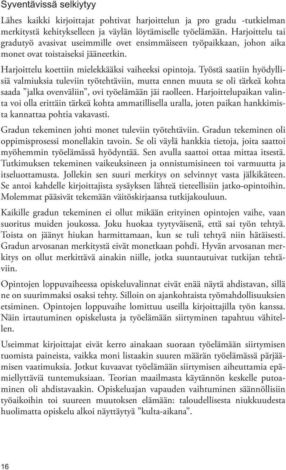 Työstä saatiin hyödyllisiä valmiuksia tuleviin työtehtäviin, mutta ennen muuta se oli tärkeä kohta saada jalka ovenväliin, ovi työelämään jäi raolleen.