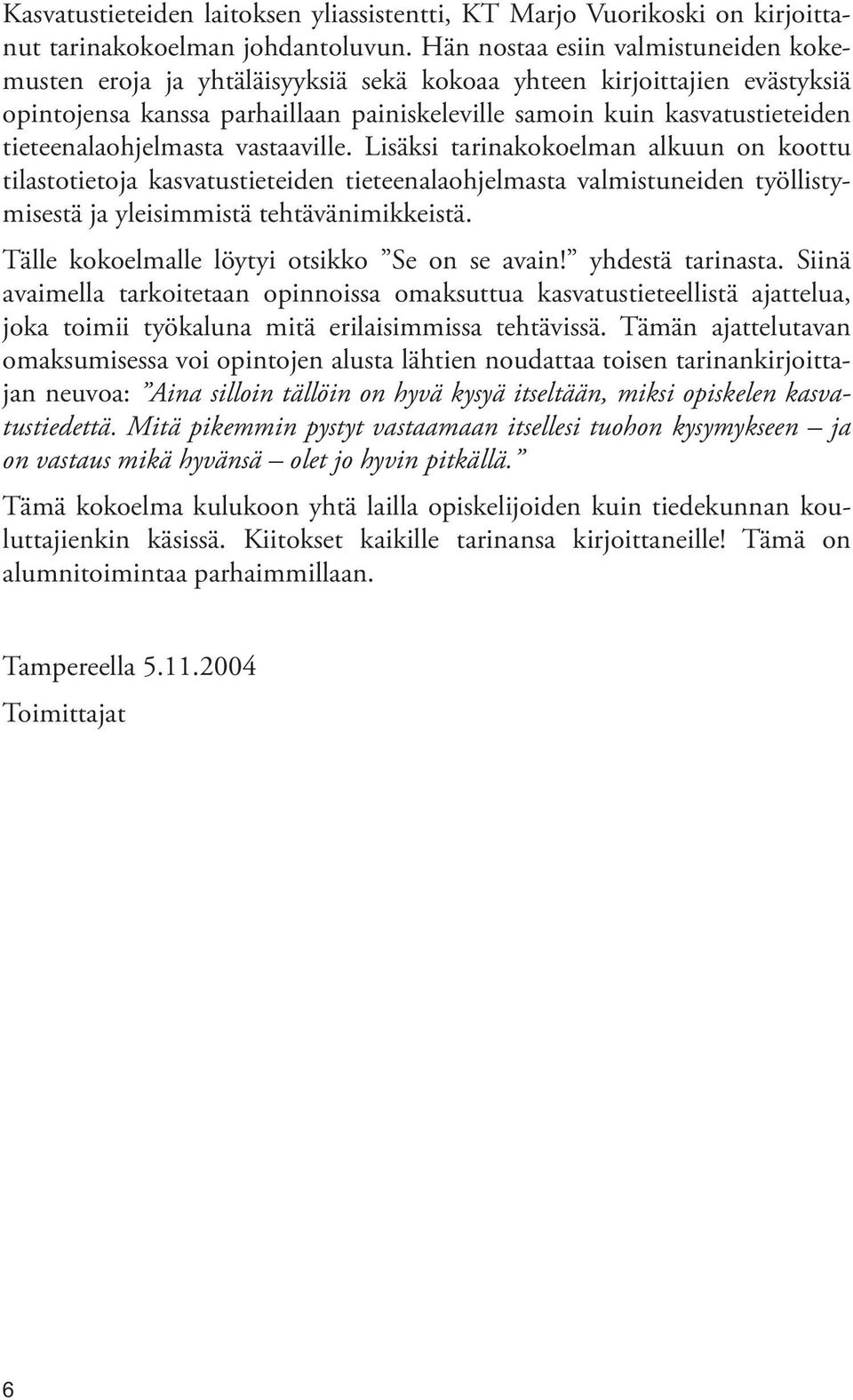 tieteenalaohjelmasta vastaaville. Lisäksi tarinakokoelman alkuun on koottu tilastotietoja kasvatustieteiden tieteenalaohjelmasta valmistuneiden työllistymisestä ja yleisimmistä tehtävänimikkeistä.