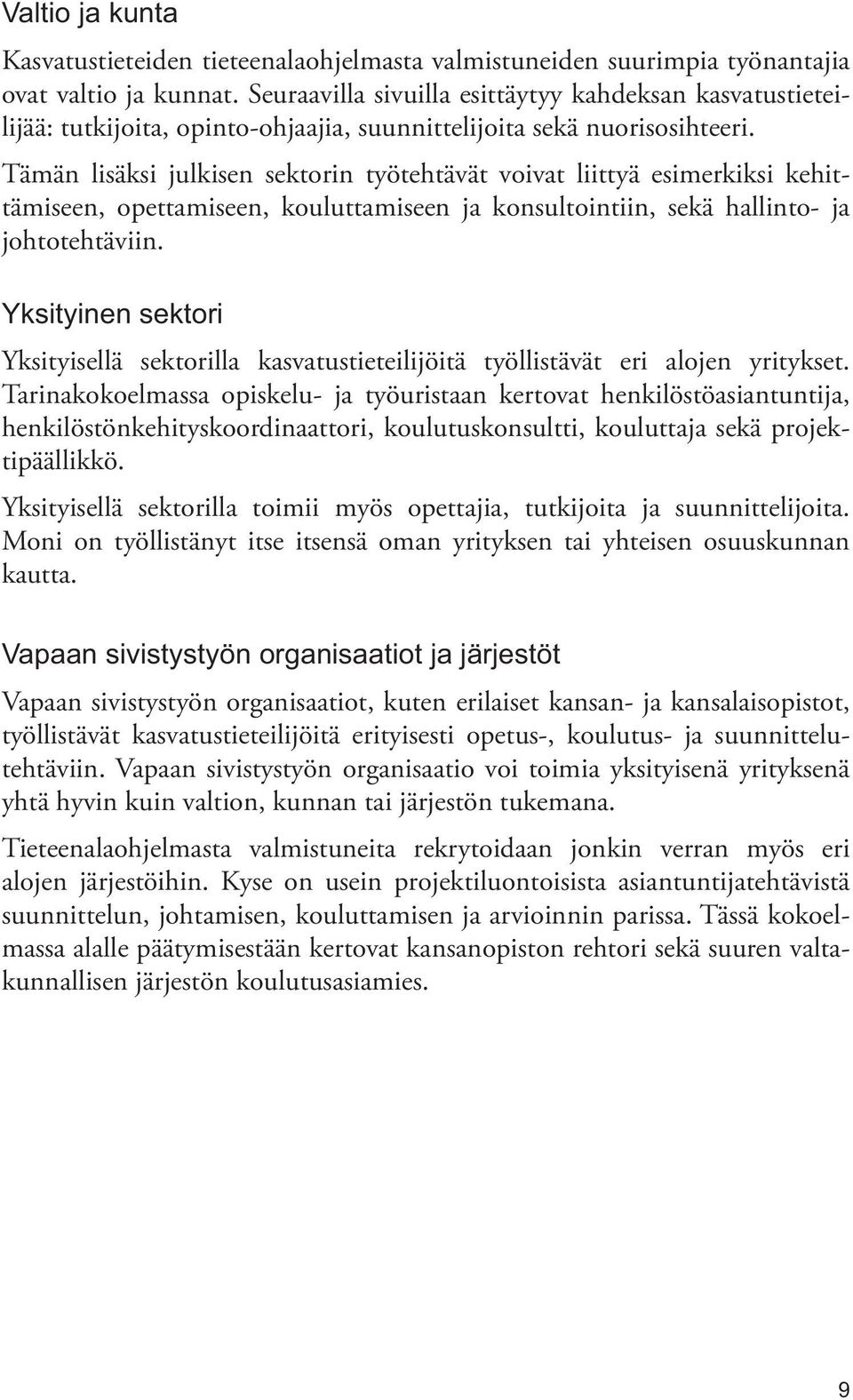 Tämän lisäksi julkisen sektorin työtehtävät voivat liittyä esimerkiksi kehittämiseen, opettamiseen, kouluttamiseen ja konsultointiin, sekä hallinto- ja johtotehtäviin.