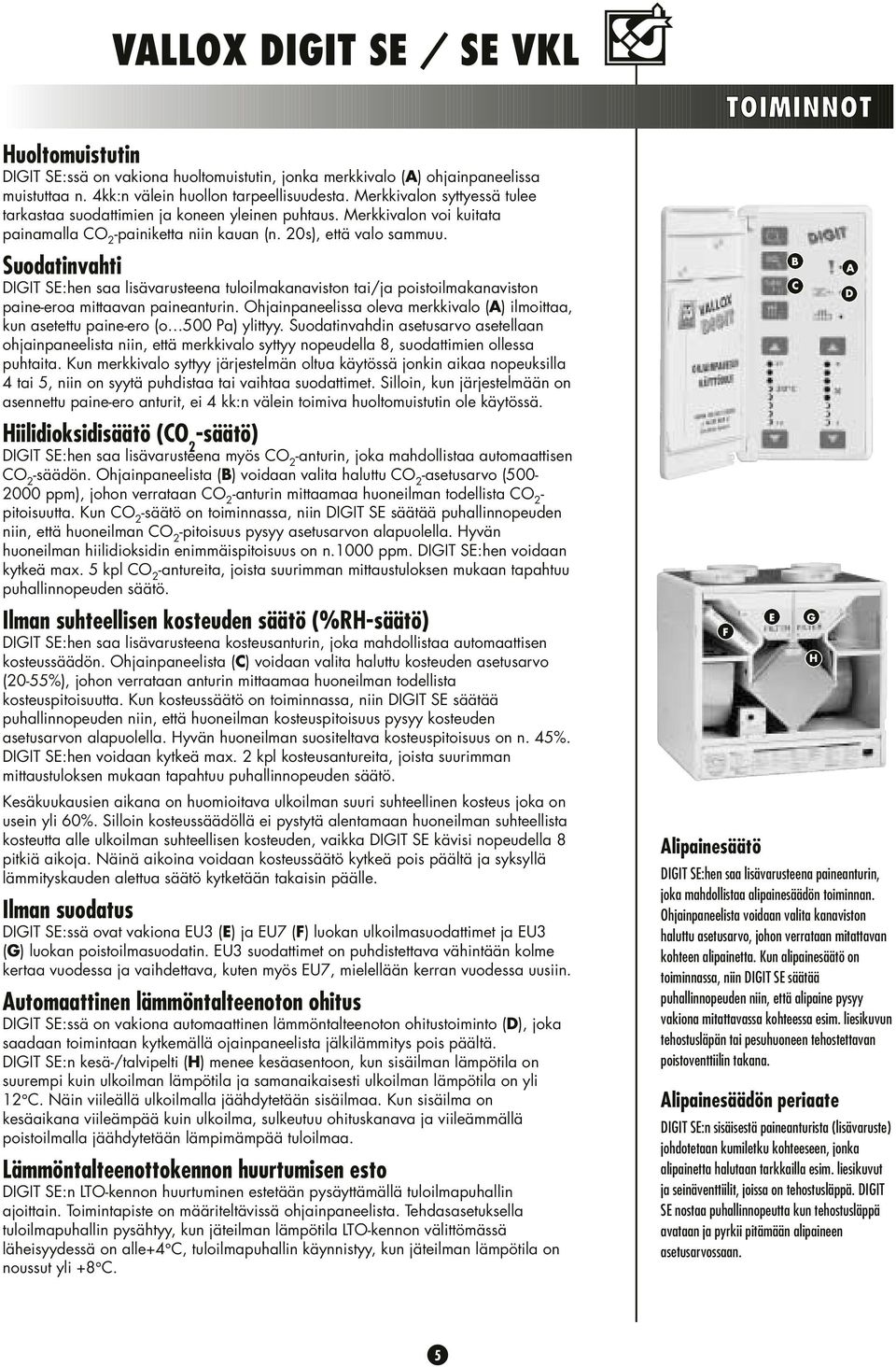 Suodatinvahti DIGIT SE:hen saa ena tuloilmakanaviston tai/ja poistoilmakanaviston paine-eroa mittaavan paineanturin.