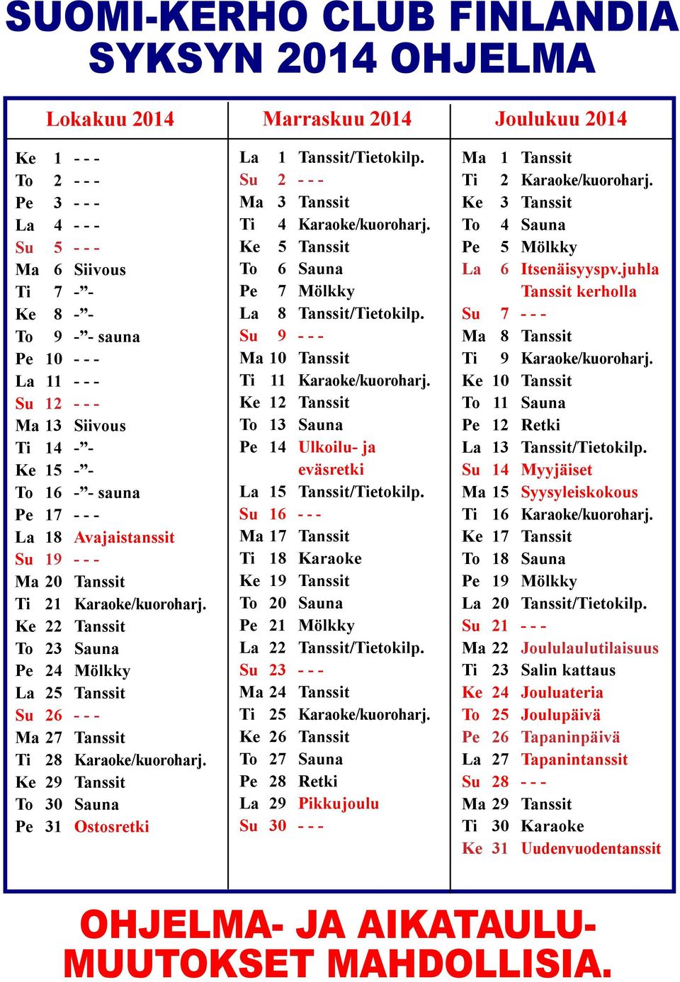 Ke 22 Tanssit To 23 Sauna Pe 24 Mölkky La 25 Tanssit Su 26 - - - Ma 27 Tanssit Ti 28 Karaoke/kuoroharj. Ke 29 Tanssit To 30 Sauna Pe 31 Ostosretki La 1 Tanssit/Tietokilp.