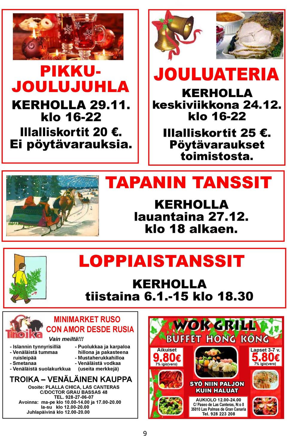 !! - Islannin tynnyrisilliä - Venäläistä tummaa ruisleipää - Smetanaa - Venäläistä suolakurkkua MINIMARKET RUSO CON AMOR DESDE RUSIA - Puolukkaa ja karpaloa hillona ja pakasteena - Mustaherukkahilloa