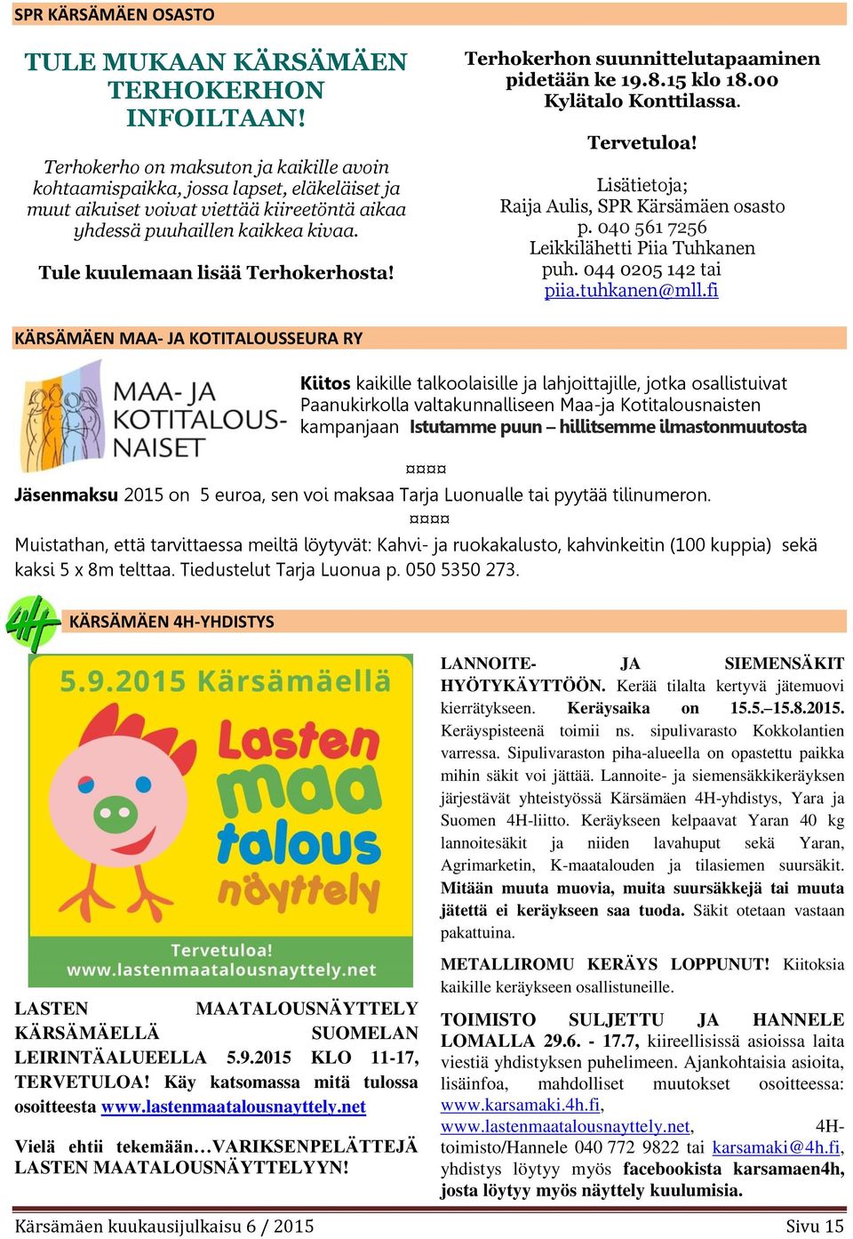 Tule kuulemaan lisää Terhokerhosta! Terhokerhon suunnittelutapaaminen pidetään ke 19.8.15 klo 18.00 Kylätalo Konttilassa. Tervetuloa! Lisätietoja; Raija Aulis, SPR Kärsämäen osasto p.