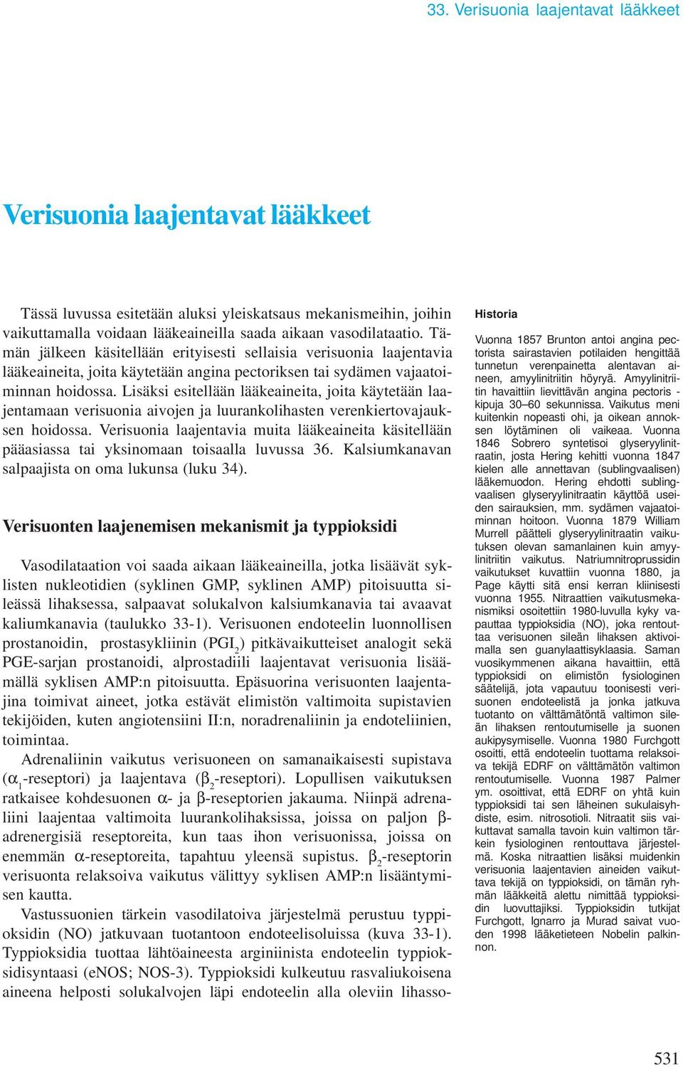 Lisäksi esitellään lääkeaineita, joita käytetään laajentamaan verisuonia aivojen ja luurankolihasten verenkiertovajauksen hoidossa.