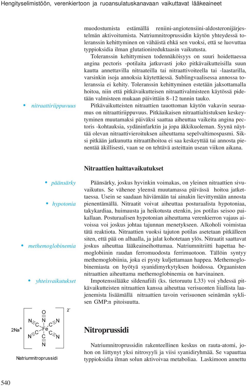 Toleranssin kehittymisen todennäköisyys on suuri hoidettaessa angina pectoris -potilaita jatkuvasti joko pitkävaikutteisilla suun kautta annettavilla nitraateilla tai nitraattivoiteella tai