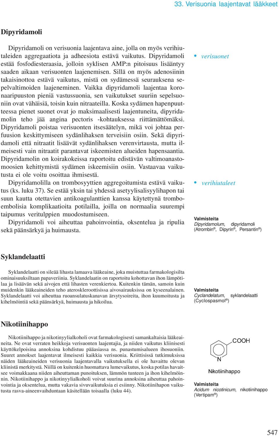 Sillä on myös adenosiinin takaisinottoa estävä vaikutus, mistä on sydämessä seurauksena sepelvaltimoiden laajeneminen.