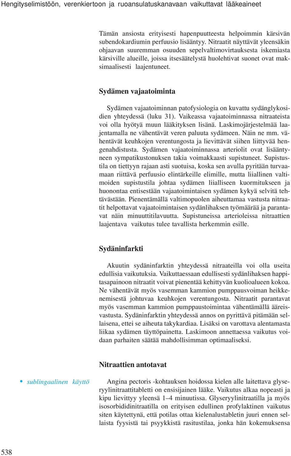 Sydämen vajaatoiminta Sydämen vajaatoiminnan patofysiologia on kuvattu sydänglykosidien yhteydessä (luku 31). Vaikeassa vajaatoiminnassa nitraateista voi olla hyötyä muun lääkityksen lisänä.