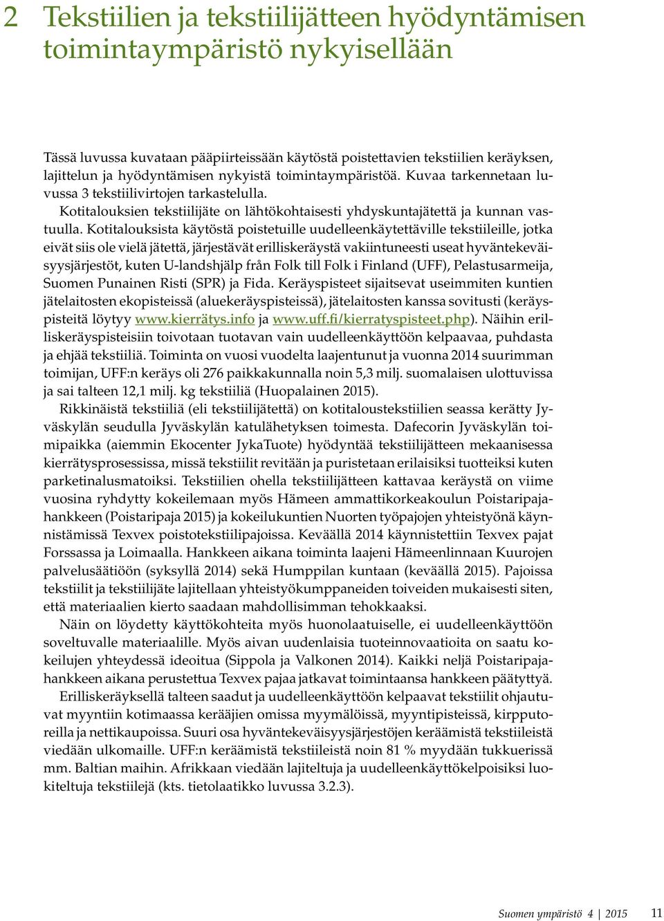 Kotitalouksista käytöstä poistetuille uudelleenkäytettäville tekstiileille, jotka eivät siis ole vielä jätettä, järjestävät erilliskeräystä vakiintuneesti useat hyväntekeväisyysjärjestöt, kuten