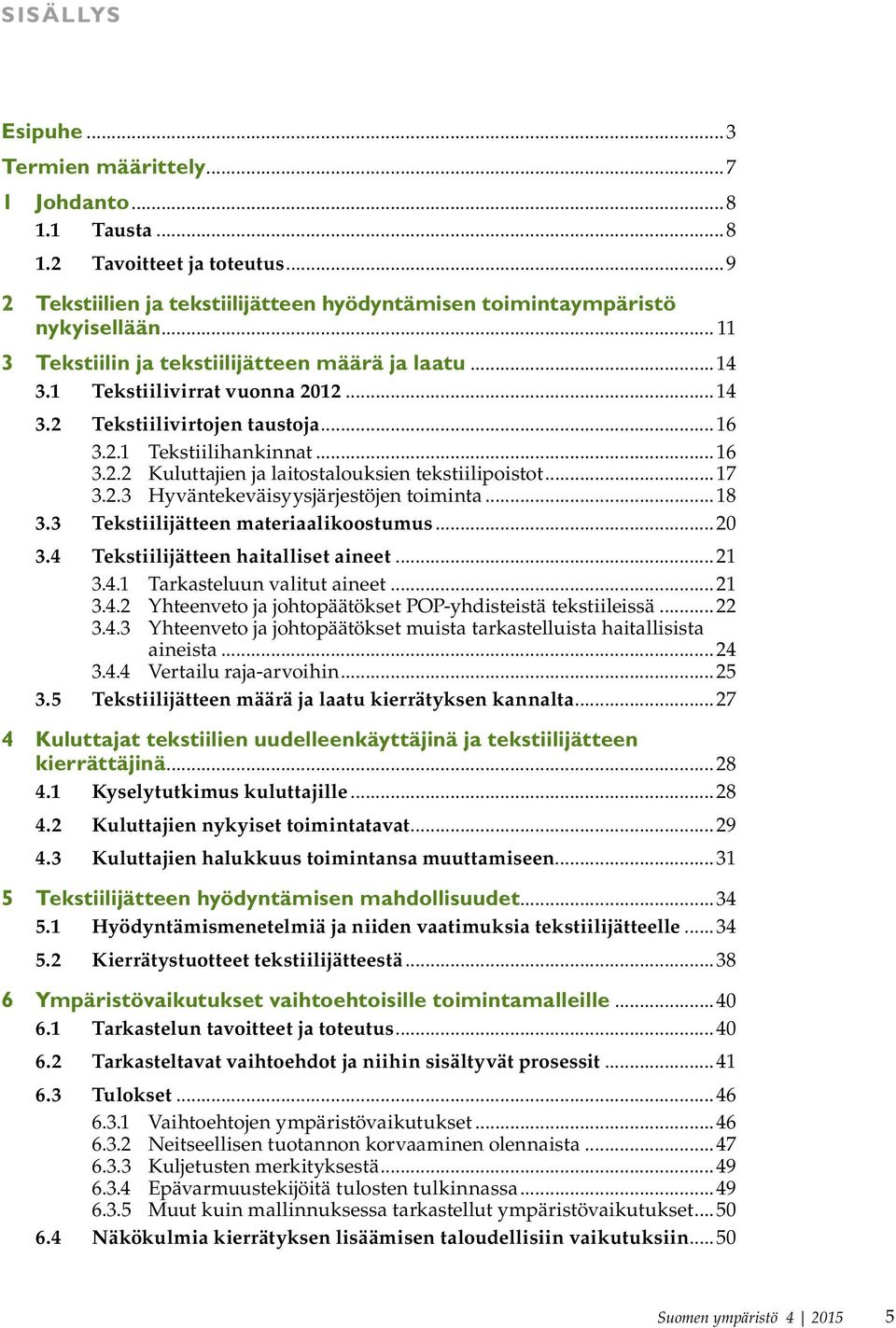 ..17 3.2.3 Hyväntekeväisyysjärjestöjen toiminta...18 3.3 Tekstiilijätteen materiaalikoostumus...20 3.4 Tekstiilijätteen haitalliset aineet...21 3.4.1 Tarkasteluun valitut aineet...21 3.4.2 Yhteenveto ja johtopäätökset POP-yhdisteistä tekstiileissä.