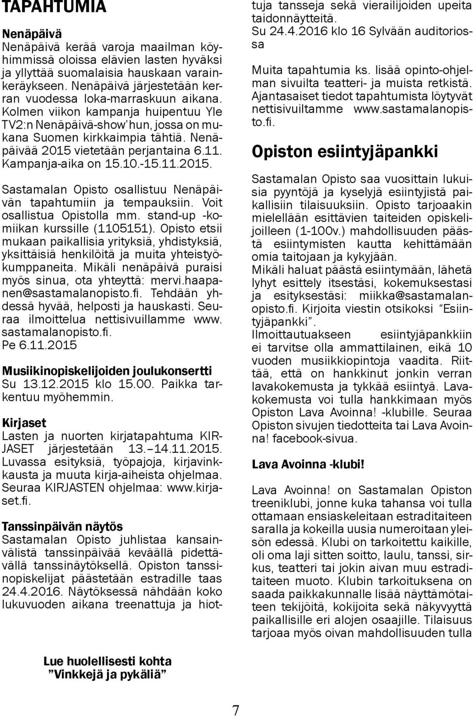 Nenäpäivää 2015 vietetään perjantaina 6.11. Kampanja-aika on 15.10.-15.11.2015. Sastamalan Opisto osallistuu Nenäpäivän tapahtumiin ja tempauksiin. Voit osallistua Opistolla mm.