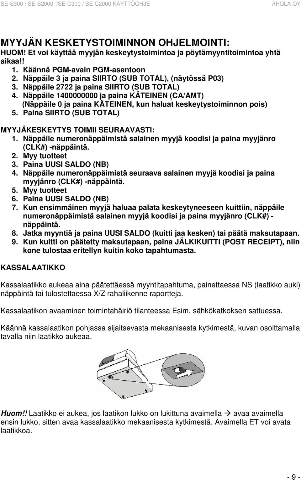 Paina SIIRTO (SUB TOTAL) MYYJÄKESKEYTYS TOIMII SEURAAVASTI: 1. Näppäile numeronäppäimistä salainen myyjä koodisi ja paina myyjänro (CLK#) -näppäintä. 2. Myy tuotteet 3. Paina UUSI SALDO (NB) 4.