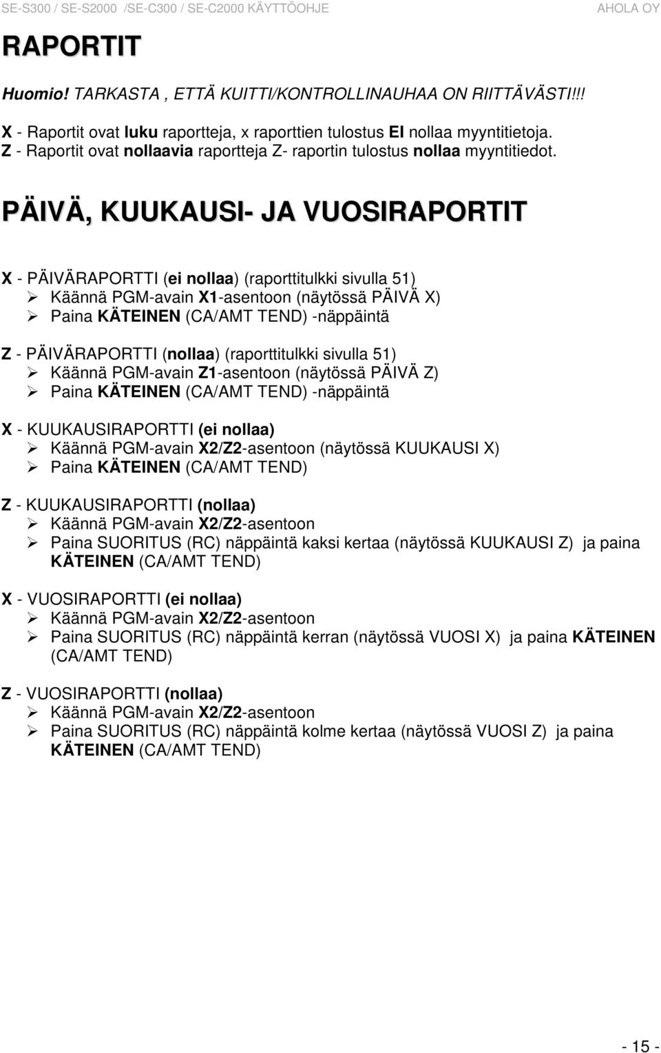 PÄIVÄ, KUUKAUSI- JA VUOSIRAPORTIT X - PÄIVÄRAPORTTI (ei nollaa) (raporttitulkki sivulla 51) Käännä PGM-avain X1-asentoon (näytössä PÄIVÄ X) Paina KÄTEINEN (CA/AMT TEND) -näppäintä Z - PÄIVÄRAPORTTI