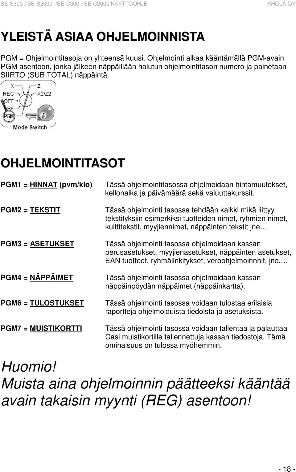 OHJELMOINTITASOT PGM1 = HINNAT (pvm/klo) PGM2 = TEKSTIT PGM3 = ASETUKSET PGM4 = NÄPPÄIMET PGM6 = TULOSTUKSET Tässä ohjelmointitasossa ohjelmoidaan hintamuutokset, kellonaika ja päivämäärä sekä