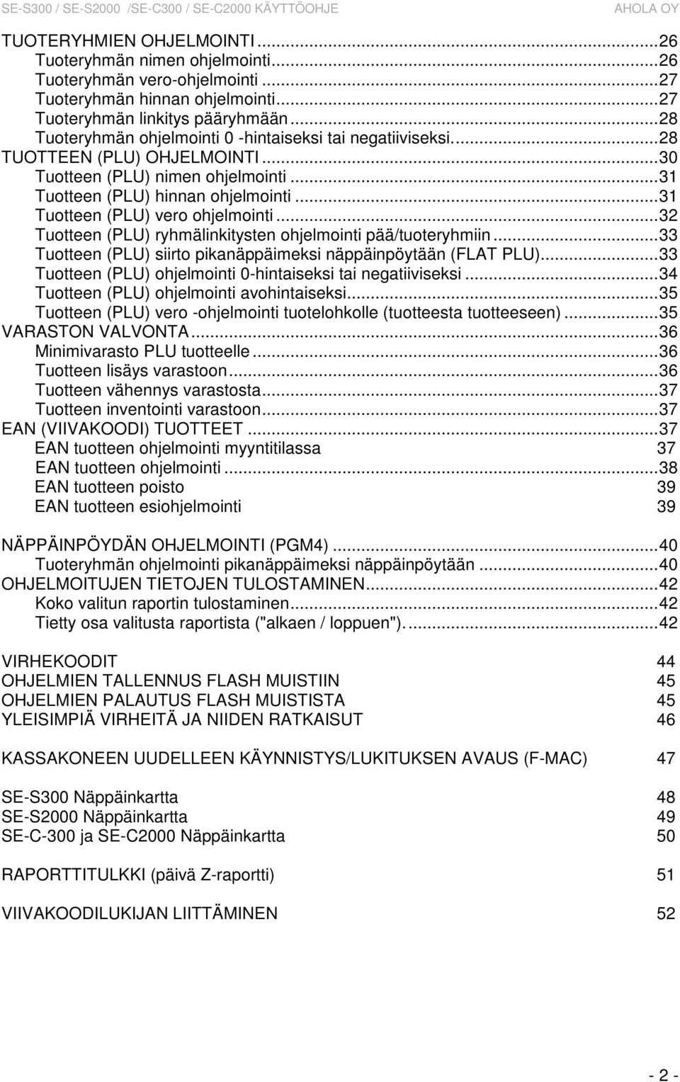 ..31 Tuotteen (PLU) vero ohjelmointi...32 Tuotteen (PLU) ryhmälinkitysten ohjelmointi pää/tuoteryhmiin...33 Tuotteen (PLU) siirto pikanäppäimeksi näppäinpöytään (FLAT PLU).