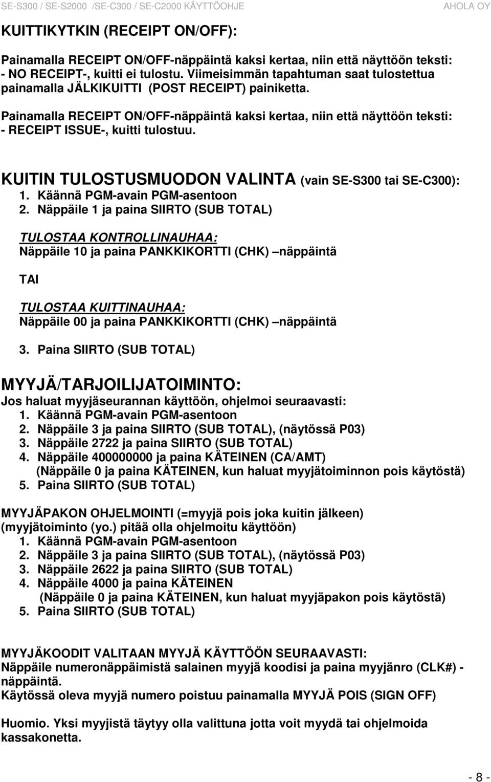 Painamalla RECEIPT ON/OFF-näppäintä kaksi kertaa, niin että näyttöön teksti: - RECEIPT ISSUE-, kuitti tulostuu. KUITIN TULOSTUSMUODON VALINTA (vain SE-S300 tai SE-C300): 2.