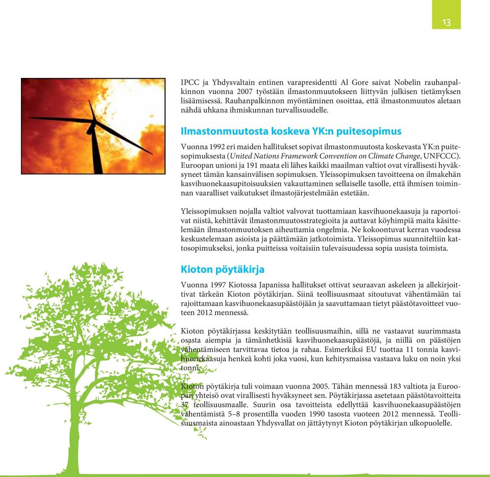 Ilmastonmuutosta koskeva YK:n puitesopimus Vuonna 1992 eri maiden hallitukset sopivat ilmastonmuutosta koskevasta YK:n puitesopimuksesta (United Nations Framework Convention on Climate Change,