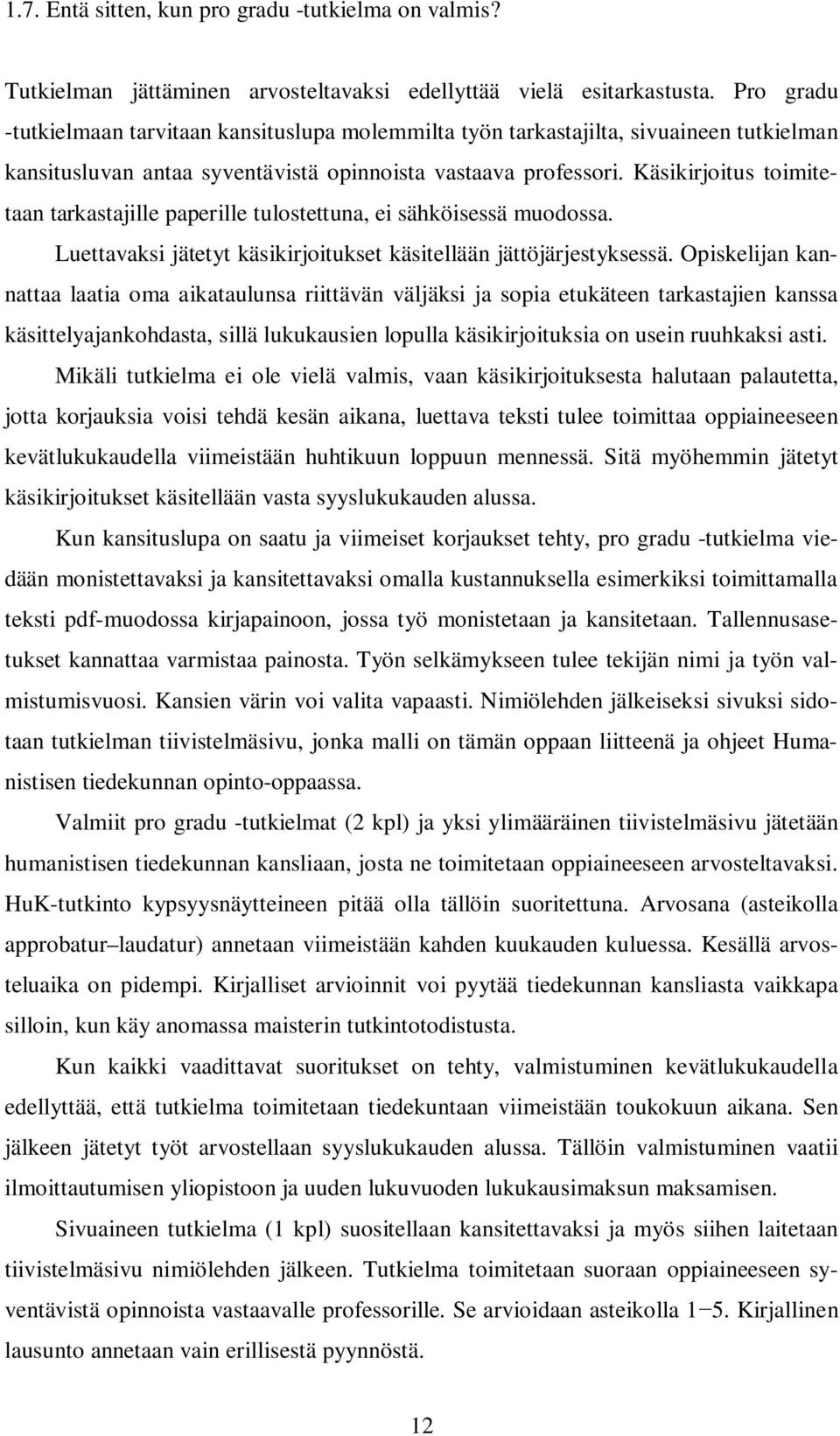 Käsikirjoitus toimitetaan tarkastajille paperille tulostettuna, ei sähköisessä muodossa. Luettavaksi jätetyt käsikirjoitukset käsitellään jättöjärjestyksessä.