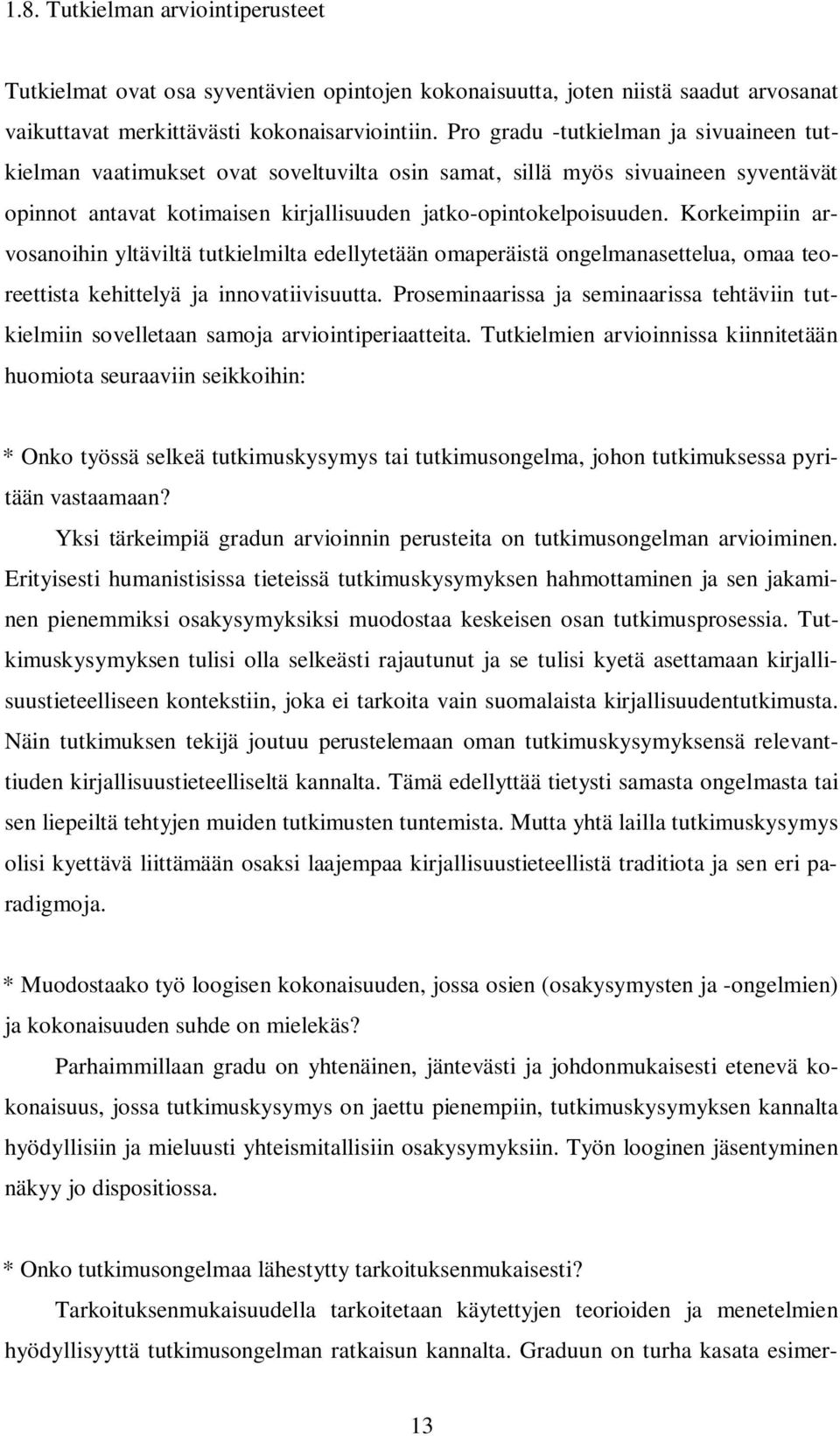 Korkeimpiin arvosanoihin yltäviltä tutkielmilta edellytetään omaperäistä ongelmanasettelua, omaa teoreettista kehittelyä ja innovatiivisuutta.