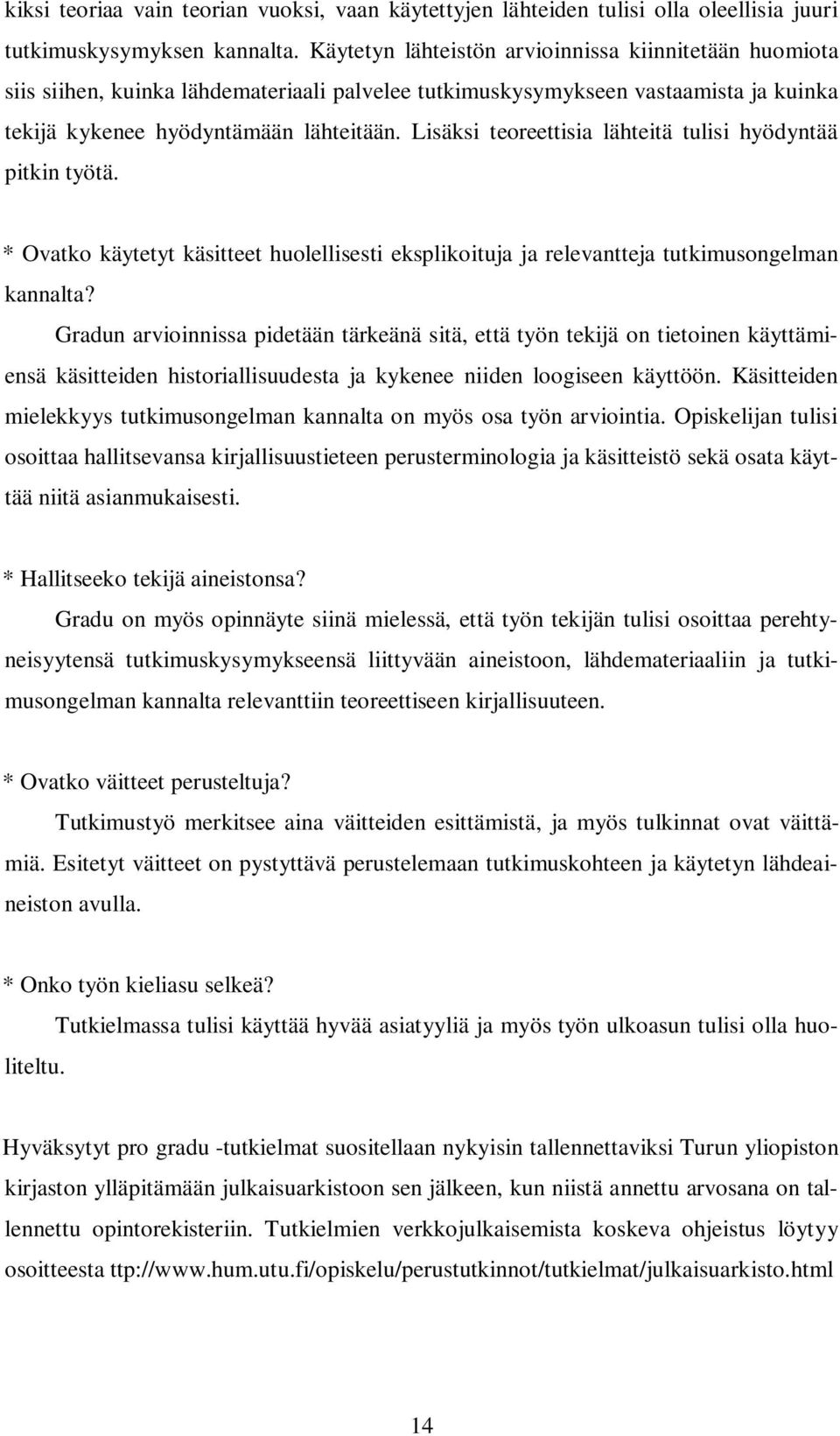 Lisäksi teoreettisia lähteitä tulisi hyödyntää pitkin työtä. * Ovatko käytetyt käsitteet huolellisesti eksplikoituja ja relevantteja tutkimusongelman kannalta?