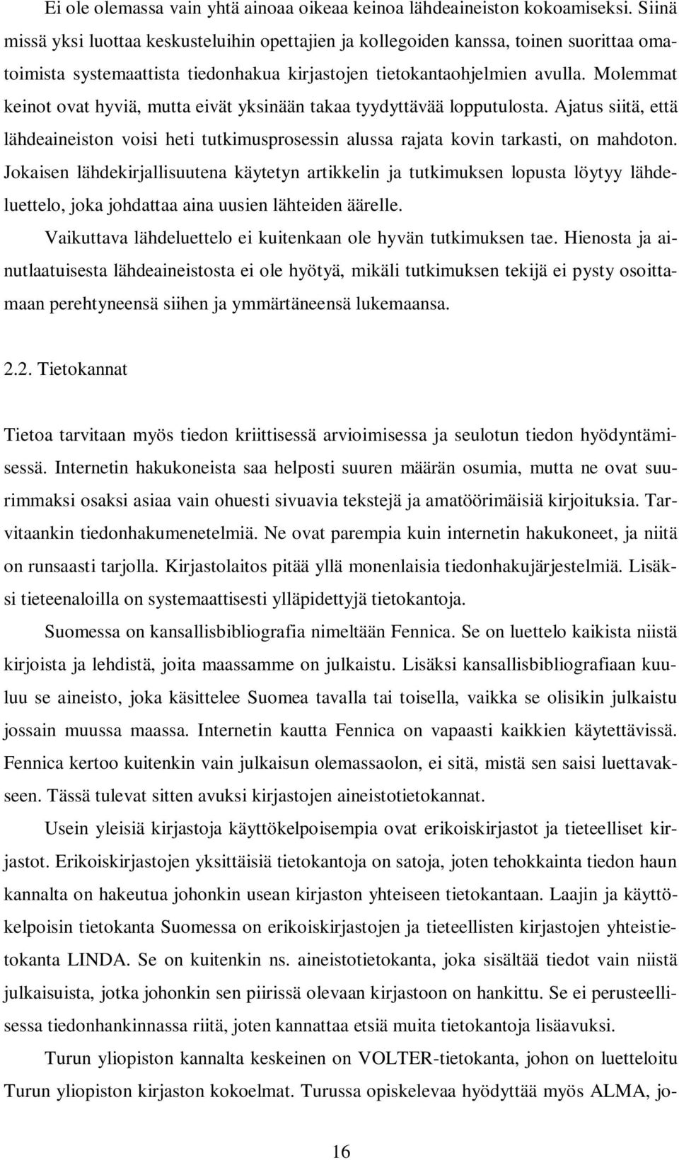 Molemmat keinot ovat hyviä, mutta eivät yksinään takaa tyydyttävää lopputulosta. Ajatus siitä, että lähdeaineiston voisi heti tutkimusprosessin alussa rajata kovin tarkasti, on mahdoton.