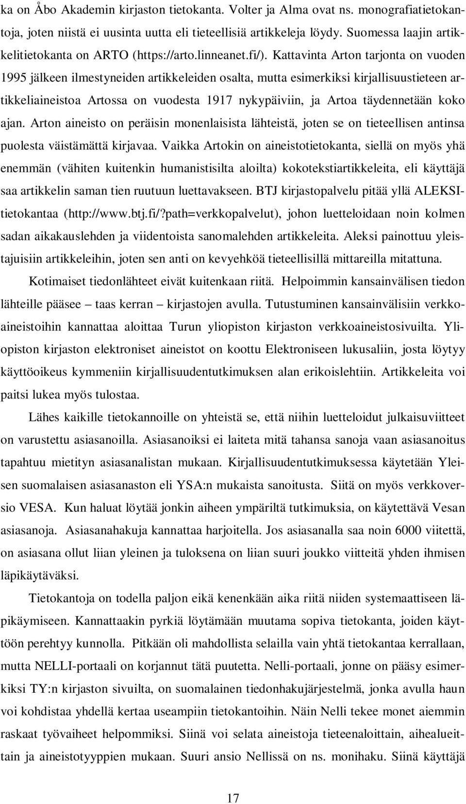 Kattavinta Arton tarjonta on vuoden 1995 jälkeen ilmestyneiden artikkeleiden osalta, mutta esimerkiksi kirjallisuustieteen artikkeliaineistoa Artossa on vuodesta 1917 nykypäiviin, ja Artoa