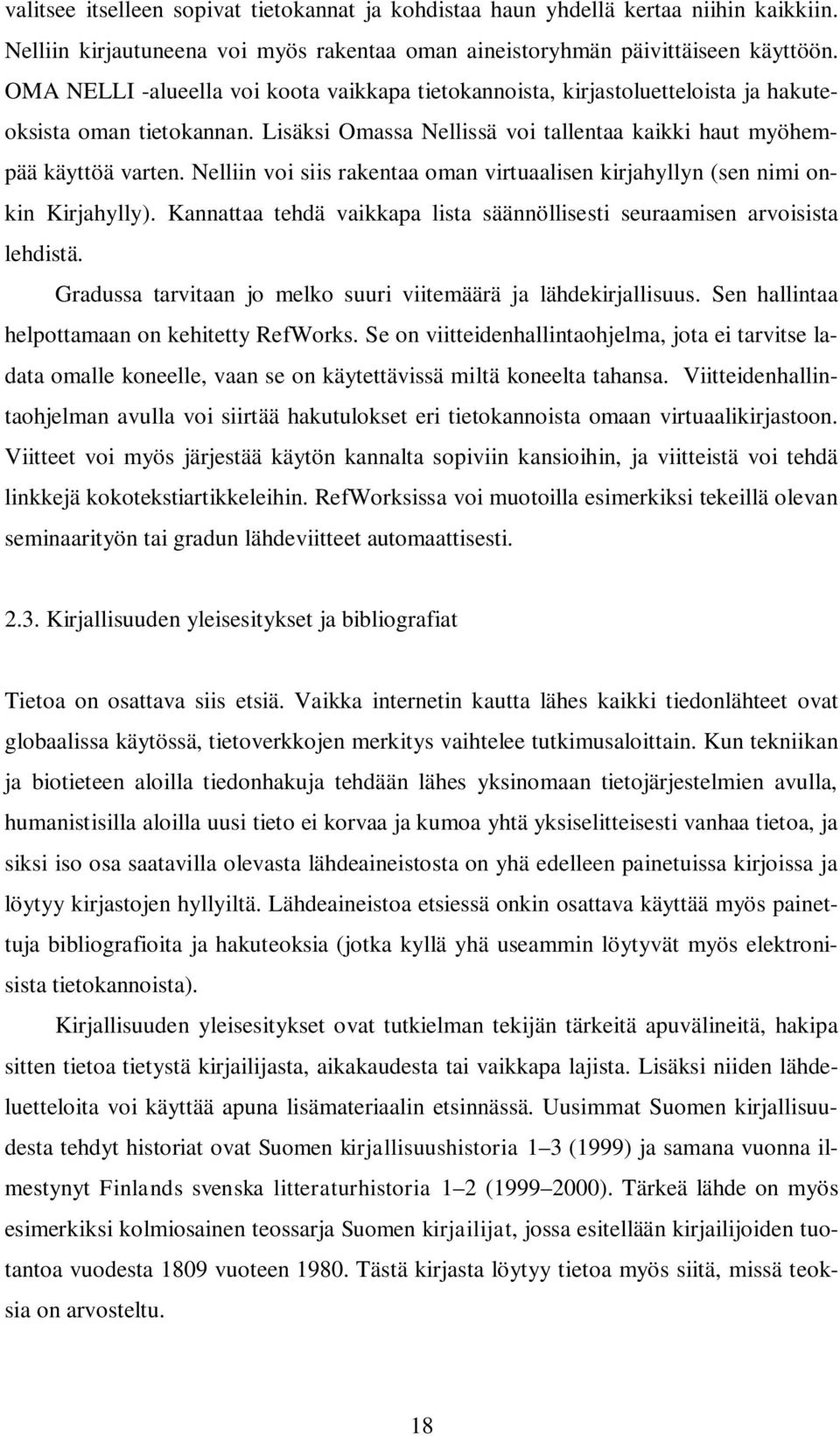 Nelliin voi siis rakentaa oman virtuaalisen kirjahyllyn (sen nimi onkin Kirjahylly). Kannattaa tehdä vaikkapa lista säännöllisesti seuraamisen arvoisista lehdistä.