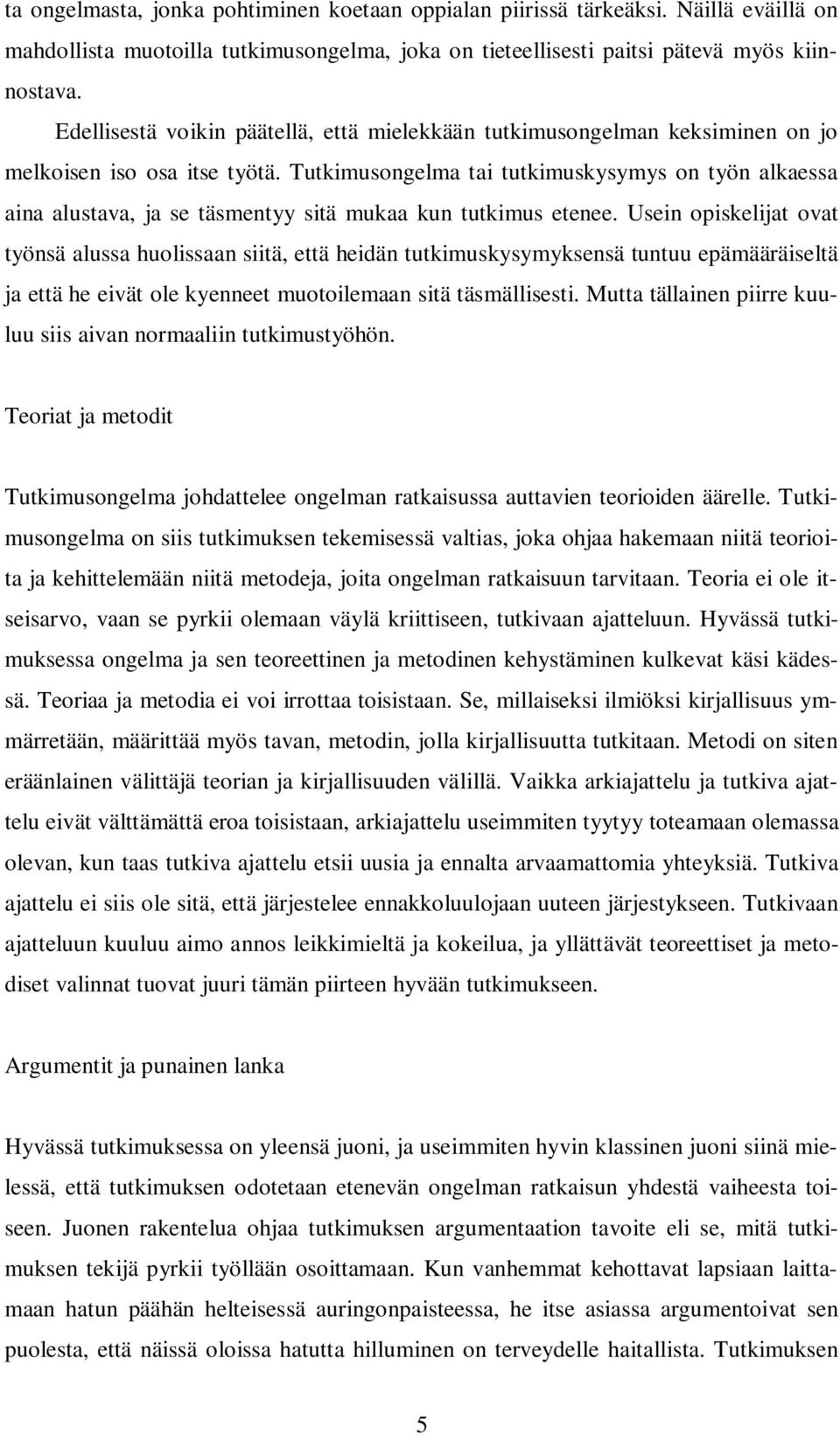 Tutkimusongelma tai tutkimuskysymys on työn alkaessa aina alustava, ja se täsmentyy sitä mukaa kun tutkimus etenee.