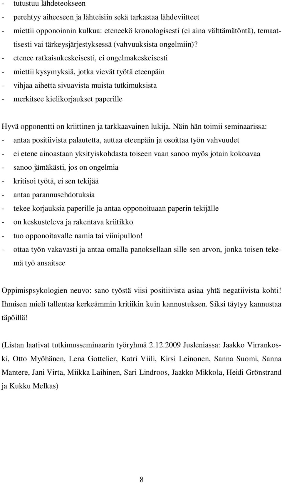 - etenee ratkaisukeskeisesti, ei ongelmakeskeisesti - miettii kysymyksiä, jotka vievät työtä eteenpäin - vihjaa aihetta sivuavista muista tutkimuksista - merkitsee kielikorjaukset paperille Hyvä