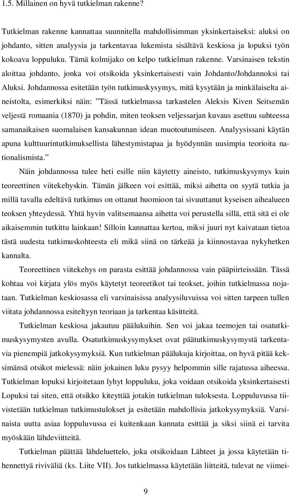 Tämä kolmijako on kelpo tutkielman rakenne. Varsinaisen tekstin aloittaa johdanto, jonka voi otsikoida yksinkertaisesti vain Johdanto/Johdannoksi tai Aluksi.