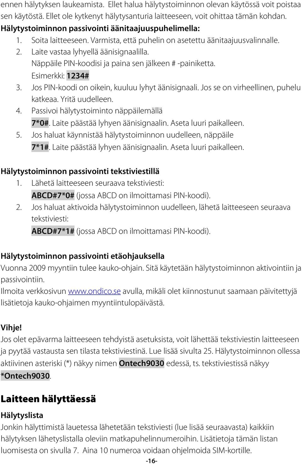 Näppäile PIN-koodisi ja paina sen jälkeen # -painiketta. Esimerkki: 1234# 3. Jos PIN-koodi on oikein, kuuluu lyhyt äänisignaali. Jos se on virheellinen, puhelu katkeaa. Yritä uudelleen. 4.