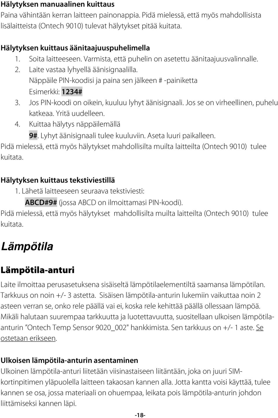 Näppäile PIN-koodisi ja paina sen jälkeen # -painiketta Esimerkki: 1234# 3. Jos PIN-koodi on oikein, kuuluu lyhyt äänisignaali. Jos se on virheellinen, puhelu katkeaa. Yritä uudelleen. 4.