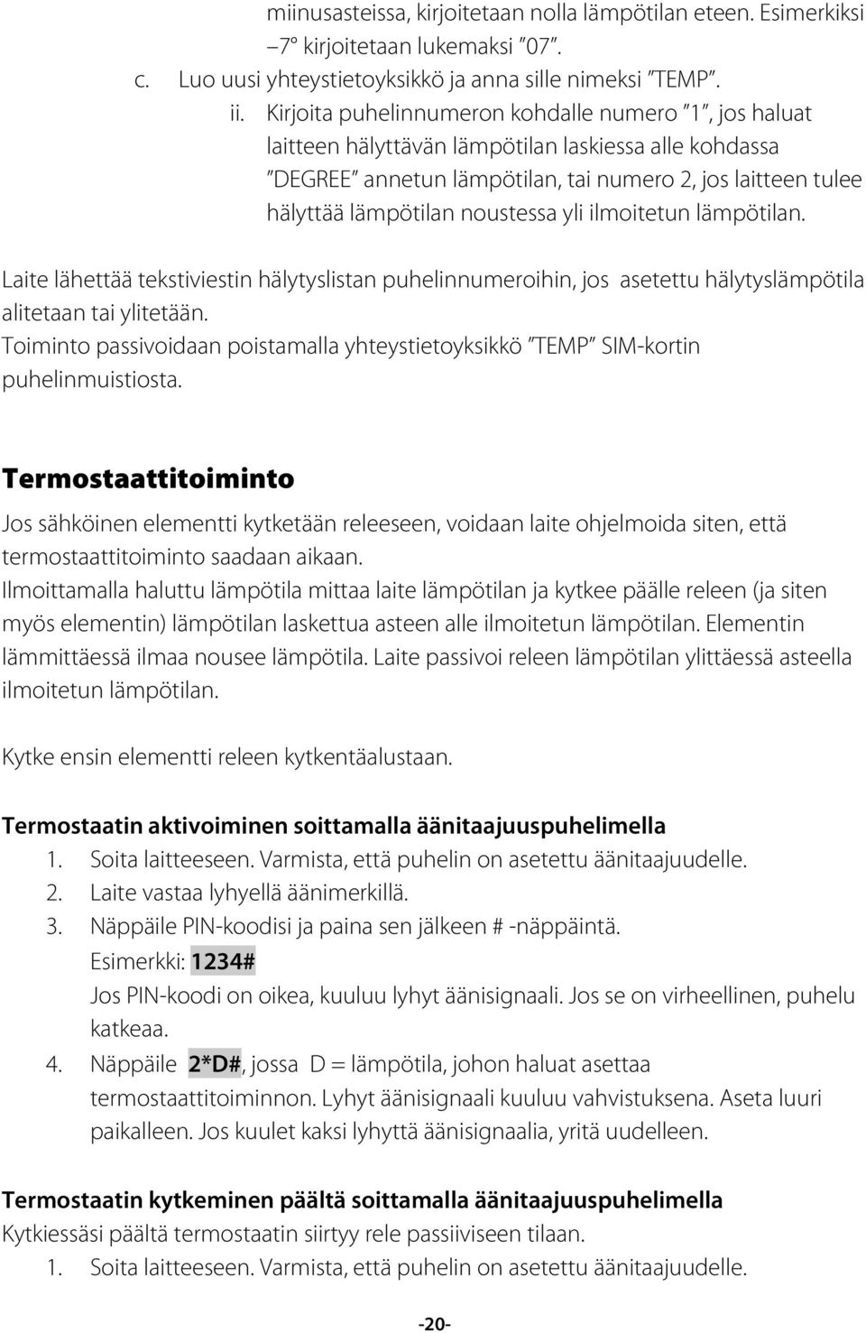 yli ilmoitetun lämpötilan. Laite lähettää tekstiviestin hälytyslistan puhelinnumeroihin, jos asetettu hälytyslämpötila alitetaan tai ylitetään.