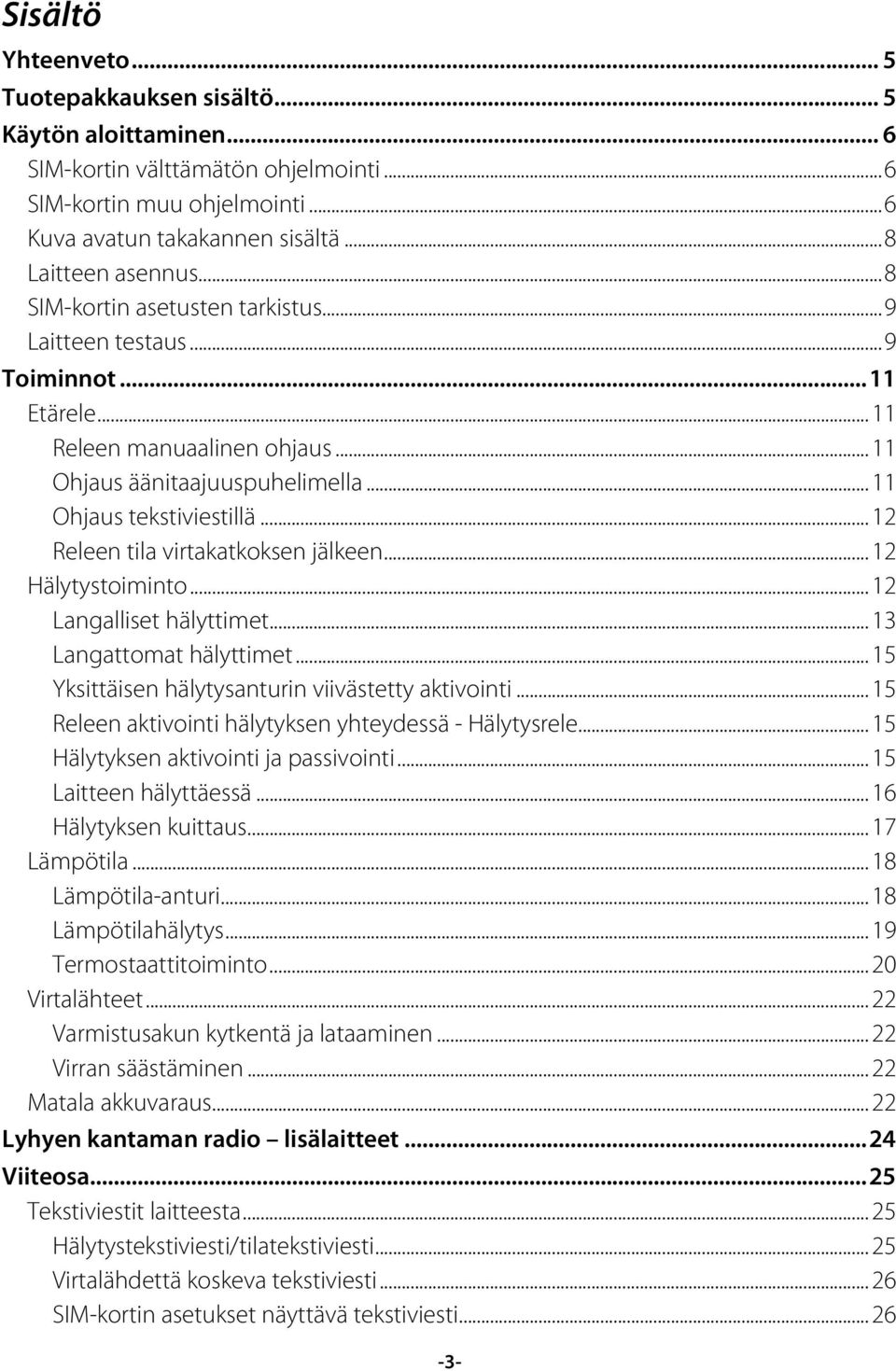 .. 12 Releen tila virtakatkoksen jälkeen... 12 Hälytystoiminto... 12 Langalliset hälyttimet... 13 Langattomat hälyttimet... 15 Yksittäisen hälytysanturin viivästetty aktivointi.