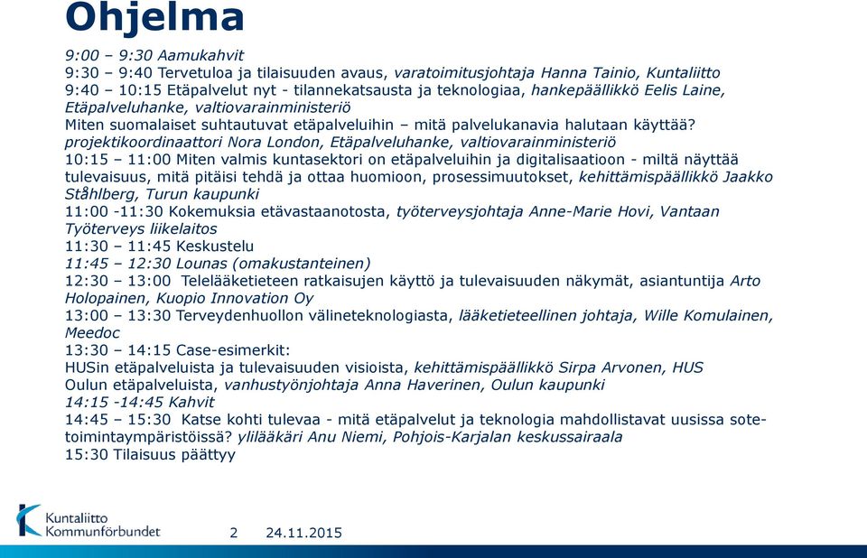 projektikoordinaattori Nora London, Etäpalveluhanke, valtiovarainministeriö 10:15 11:00 Miten valmis kuntasektori on etäpalveluihin ja digitalisaatioon - miltä näyttää tulevaisuus, mitä pitäisi tehdä