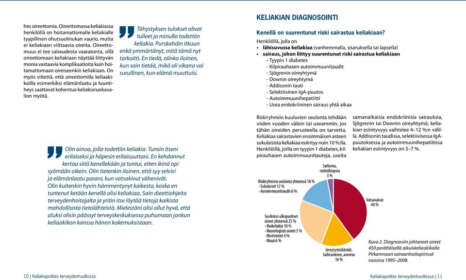 On myös viitettä, että oireettomilla keliaakikoilla esimerkiksi elämänlaatu ja luuntiheys saattavat kohentua keliakiaruokavalion myötä.